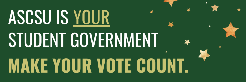 Dark green background with gold stars across the right side. Bold, capitalized text in white that says "ASCSU IS YOUR STUDENT GOVERNMENT." Underneath, capitalized in gold, text says "MAKE YOUR VOTE COUNT."